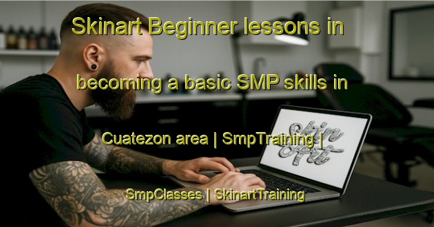 Skinart Beginner lessons in becoming a basic SMP skills in Cuatezon area | SmpTraining | SmpClasses | SkinartTraining-Mexico